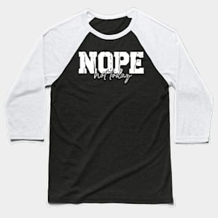 Nope not today Baseball T-Shirt